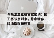 今晚法兰克福官宣签约：国王杯节点到来，悬念犹存，临场指挥获称赞(法兰克福展览中心)-乐竞体育平台